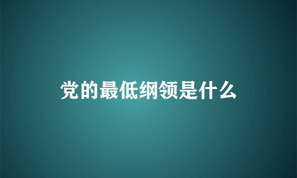 党的最低纲领是什么