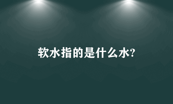 软水指的是什么水?