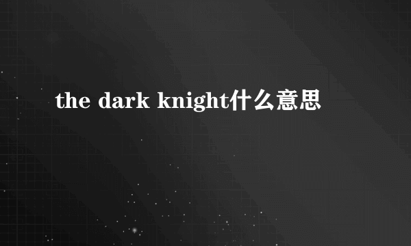 the dark knight什么意思