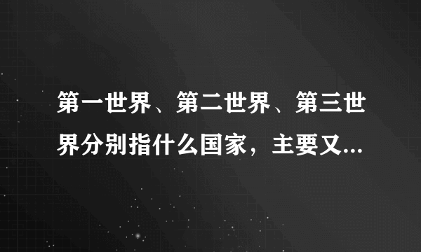 第一世界、第二世界、第三世界分别指什么国家，主要又有什么国家