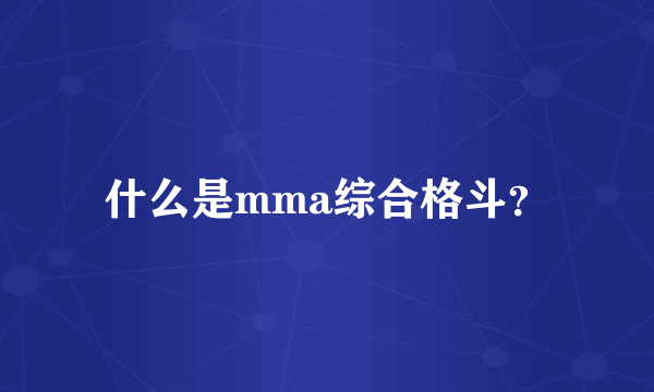 什么是mma综合格斗？