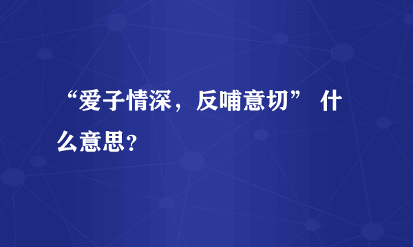 “爱子情深，反哺意切” 什么意思？