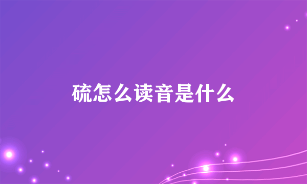 硫怎么读音是什么