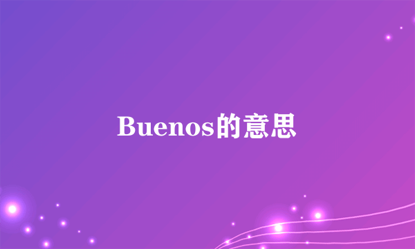 Buenos的意思