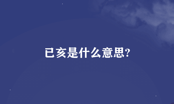 已亥是什么意思?