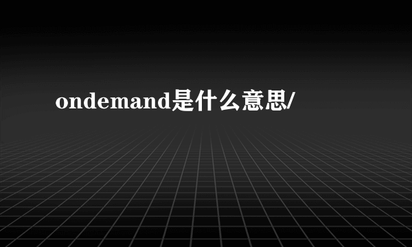 ondemand是什么意思/