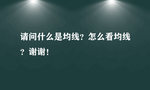 请问什么是均线？怎么看均线？谢谢！