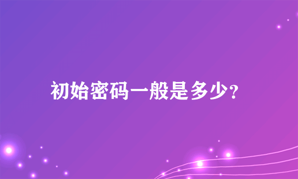 初始密码一般是多少？