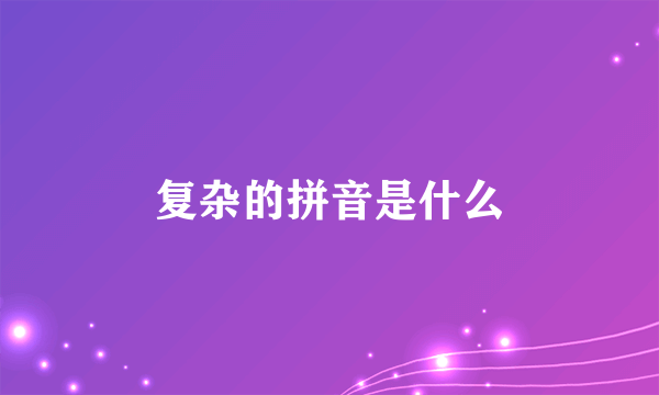 复杂的拼音是什么