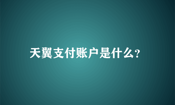 天翼支付账户是什么？