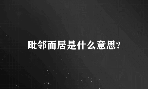 毗邻而居是什么意思?