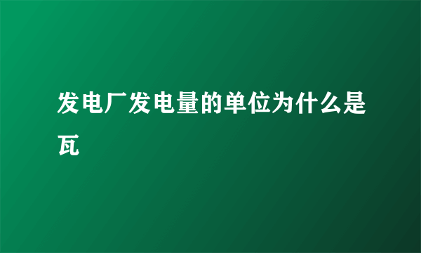 发电厂发电量的单位为什么是瓦