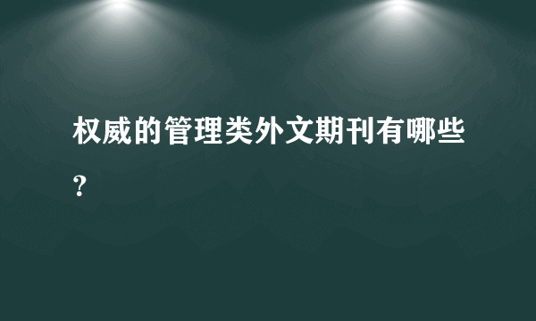 权威的管理类外文期刊有哪些？