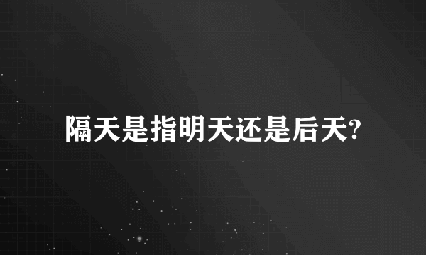 隔天是指明天还是后天?