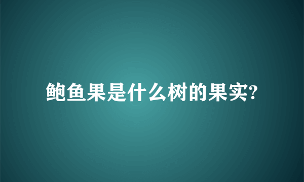 鲍鱼果是什么树的果实?