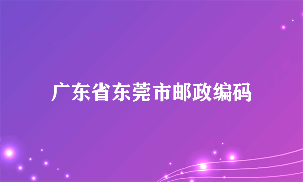 广东省东莞市邮政编码