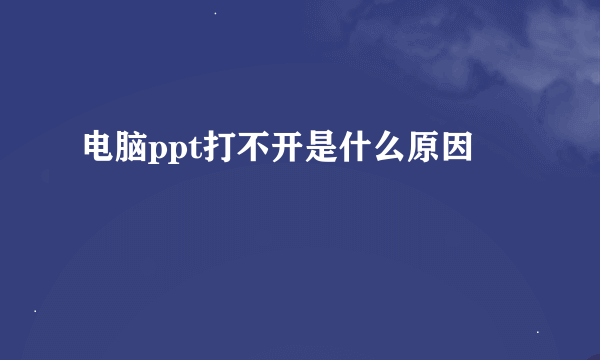 电脑ppt打不开是什么原因