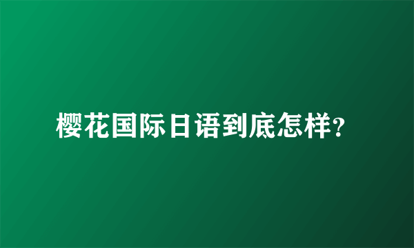 樱花国际日语到底怎样？