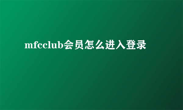 mfcclub会员怎么进入登录