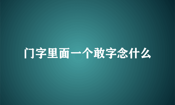 门字里面一个敢字念什么