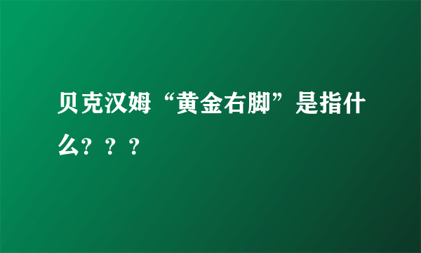 贝克汉姆“黄金右脚”是指什么？？？