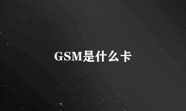 GSM是什么卡