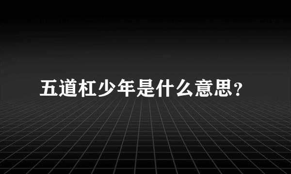 五道杠少年是什么意思？