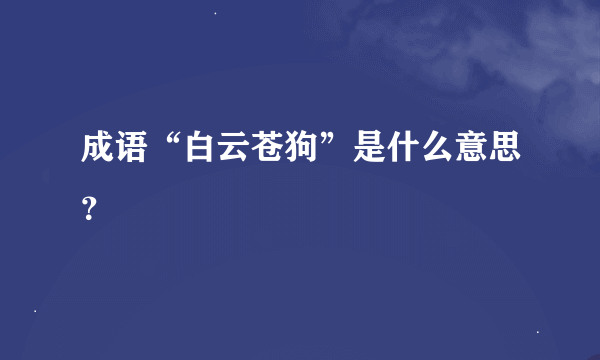 成语“白云苍狗”是什么意思？