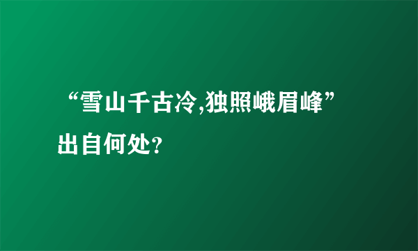 “雪山千古冷,独照峨眉峰”出自何处？