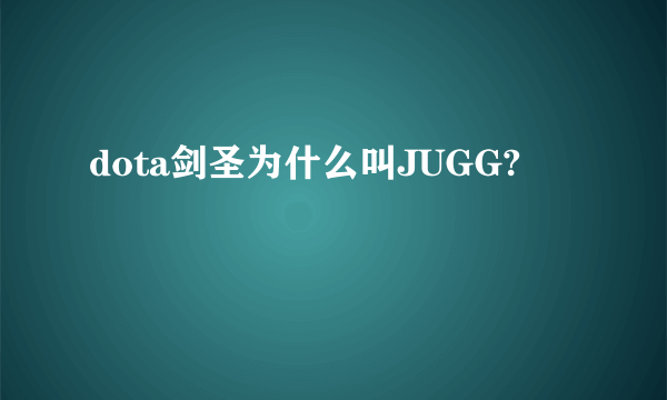 dota剑圣为什么叫JUGG?