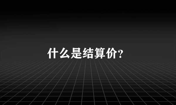 什么是结算价？