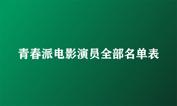 青春派电影演员全部名单表