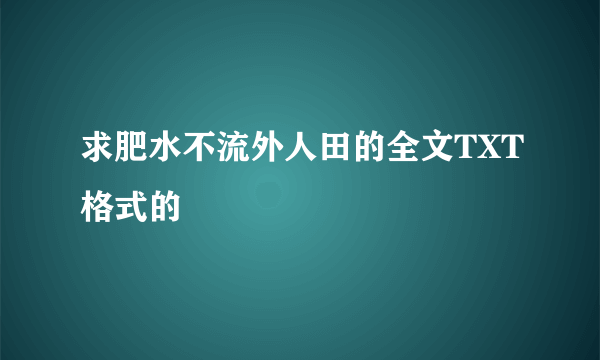 求肥水不流外人田的全文TXT格式的