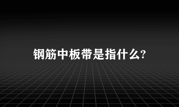 钢筋中板带是指什么?