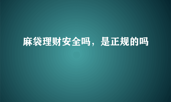 麻袋理财安全吗，是正规的吗