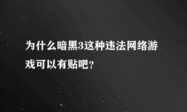 为什么暗黑3这种违法网络游戏可以有贴吧？