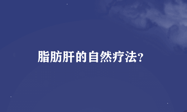 脂肪肝的自然疗法？