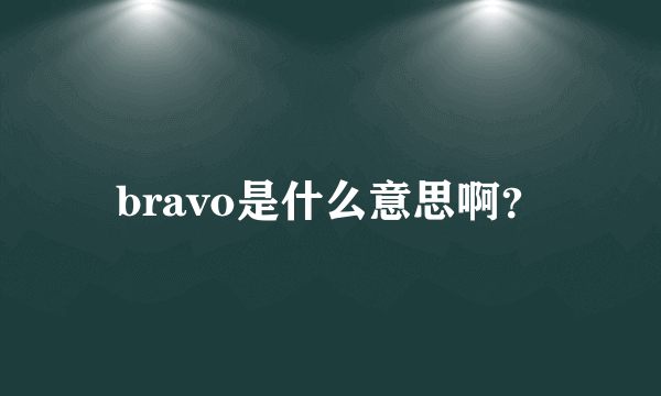 bravo是什么意思啊？