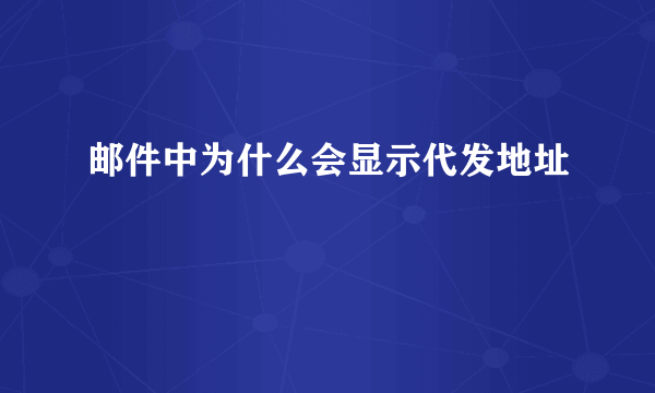 邮件中为什么会显示代发地址