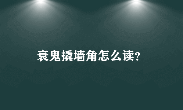 衰鬼撬墙角怎么读？