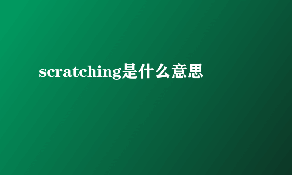 scratching是什么意思