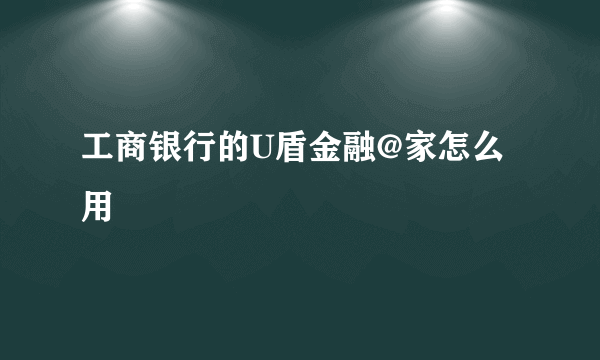 工商银行的U盾金融@家怎么用