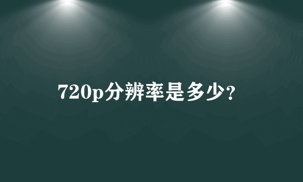 720p分辨率是多少？