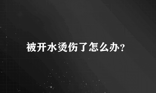 被开水烫伤了怎么办？