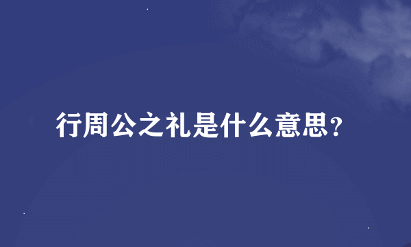 行周公之礼是什么意思？