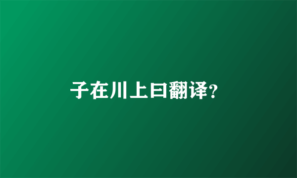 子在川上曰翻译？