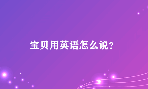 宝贝用英语怎么说？