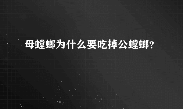 母螳螂为什么要吃掉公螳螂？