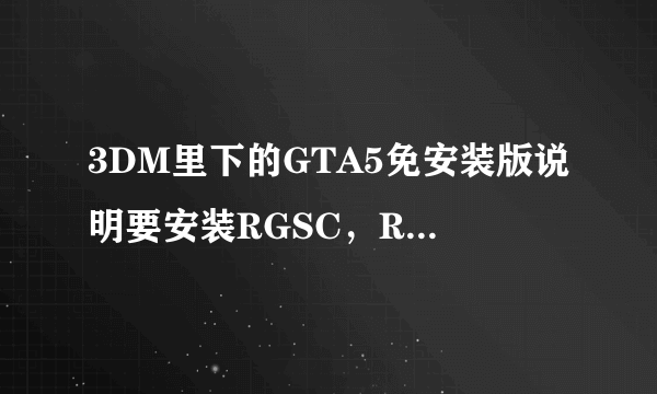 3DM里下的GTA5免安装版说明要安装RGSC，RGSC是什么，这个RGSC包含在下载的那些东西里吗？