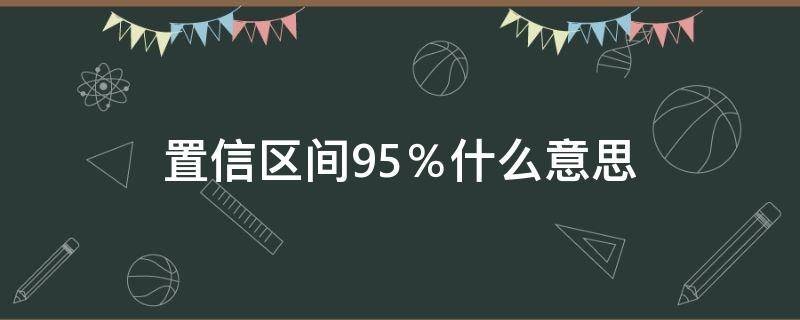 如何理解 95% 置信区间?